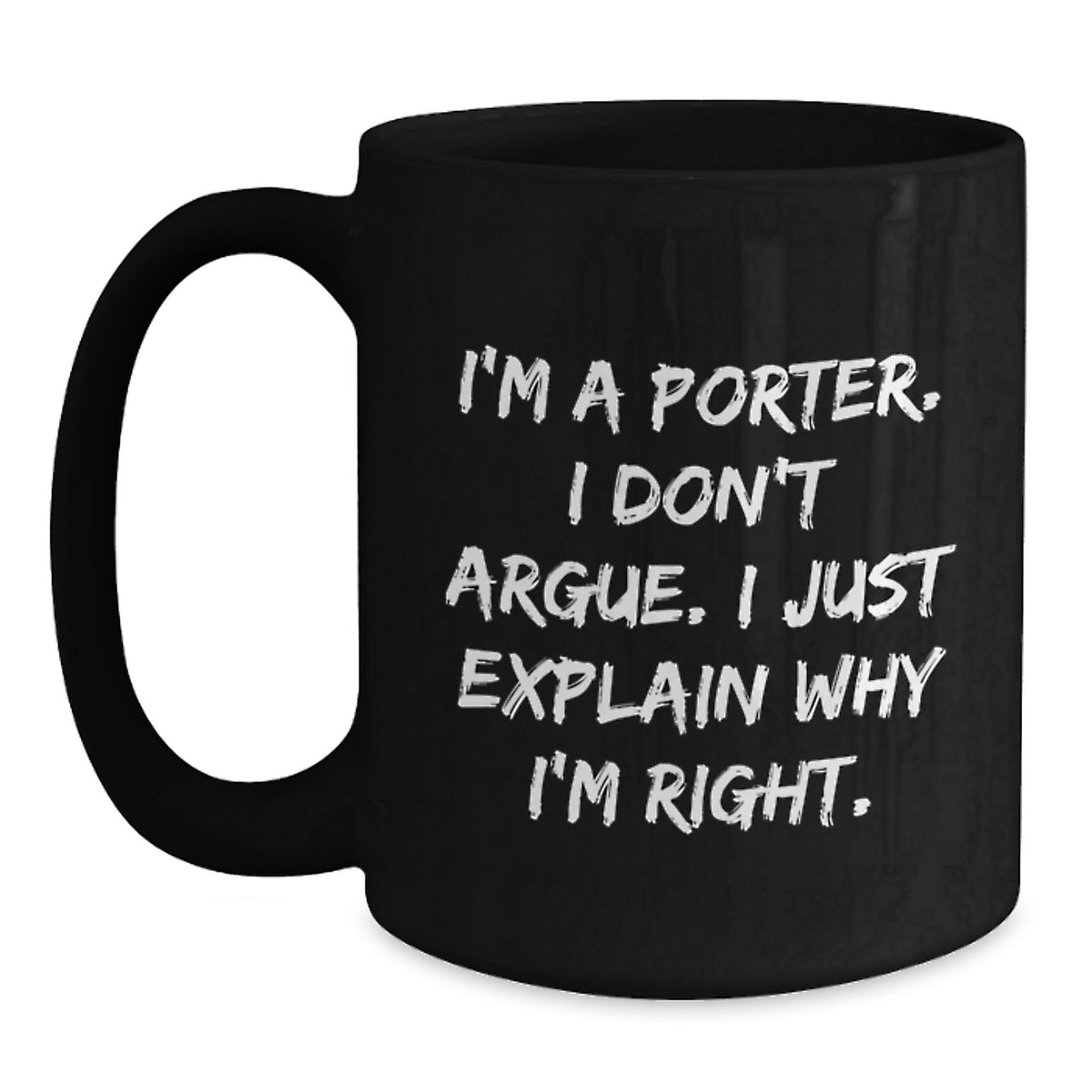 Funny Gifts from Friends for Porter Black Coffee Mugs, Unique Valentine's Unique Gifts for Men, I'm A Porter, I Don't Argue, I Just Explain Why I'm Right. - Main