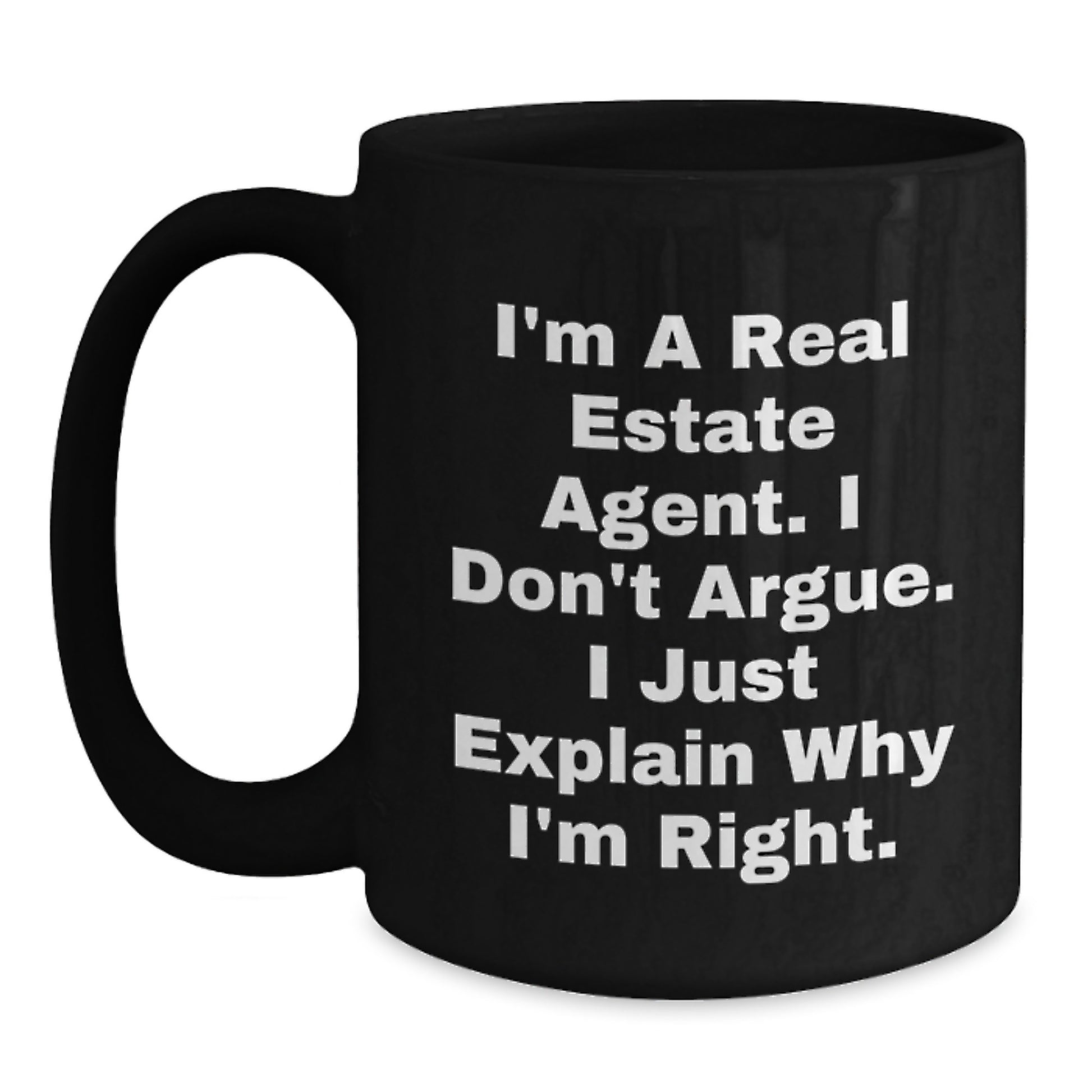 Funny Real Estate Agent Gifts from Mom, Unique Black Coffee Mug for Real Estate Agent, I'm A Real Estate Agent. I Don't Argue. I Just Explain Why I'm Right. - Main