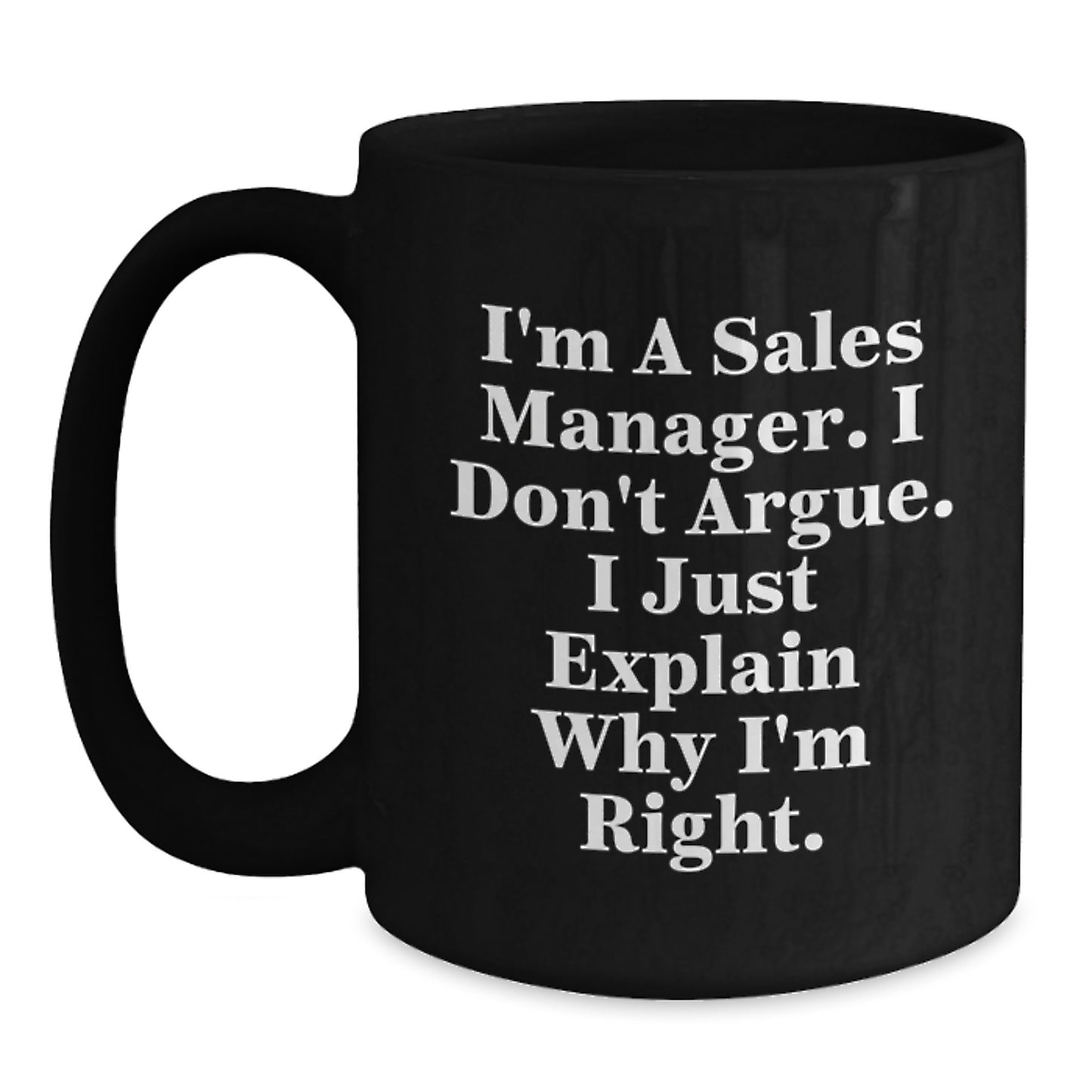 Funny Sales Manager Gifts for Mom, Unique Black Coffee Mug from Husband, Daughter, Son or Friend, 'I'm A Sales Manager I Don't Argue I Just Explain Why I'm Right' Ceramic Mug for Her - Main