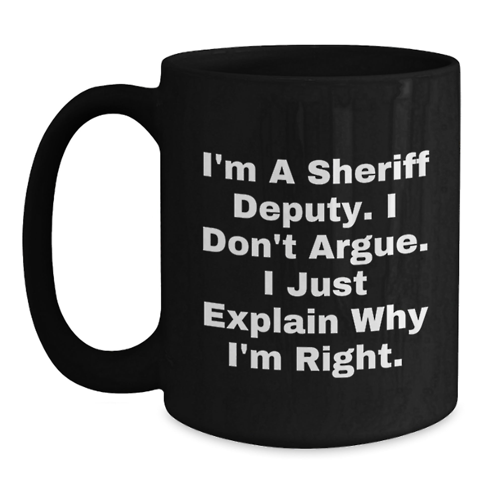 Funny Sheriff Deputy Gifts for Men - I'm a Sheriff Deputy Don't Argue Black Coffee Mug, Gifts from Friends for Sheriff Deputy on Mother's Day - Main