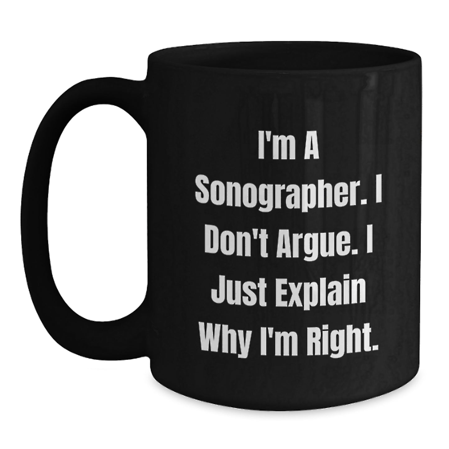 Funny Sonographer Gifts from Family - Unique Black Coffee Mug I'm A Sonographer I Don't Argue I Just Explain Why I'm Right for Sonographer Women - Main