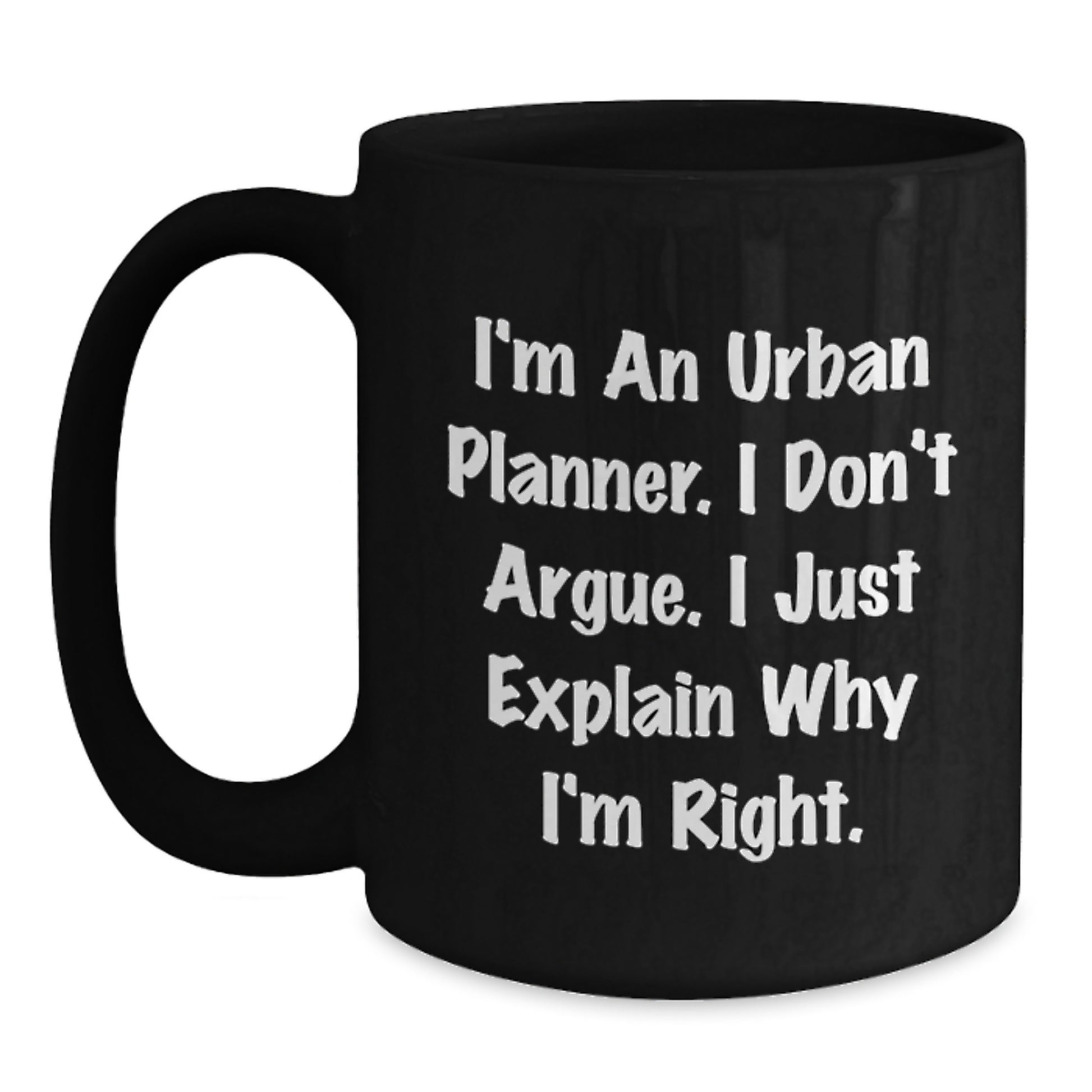 Funny Urban Planner Graduation Unique Gifts from Friends and Family, Black Coffee Mugs with I'm An Urban Planner. I Don't Argue. I Just Explain Why I'm Right. Quote - Main