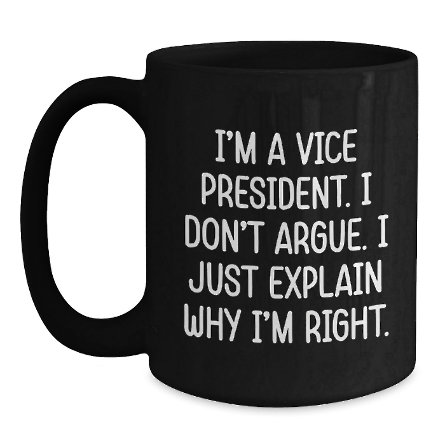 Funny Vice President Gifts for Men Black Coffee Mug I'm A Vice President. I Don't Argue. I Just Explain Why I'm Right. Unique Graduation - Main