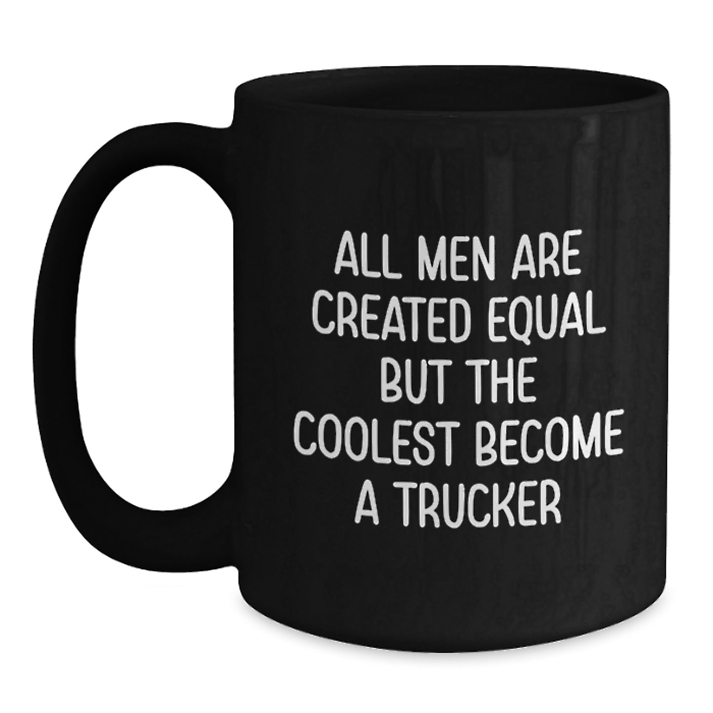 Funny Trucker Gifts from Men Mother's Day Unique Black Coffee Mugs with 'All Men Are Created Equal But The Coolest Become A Trucker' - Main