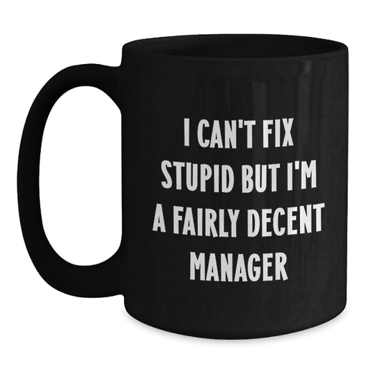 Funny Manager Graduation Gifts from Friends to Men, 'I Can't Fix Stupid But I'm A Fairly Decent Manager' Black Coffee Mug Gift for Coworker or Family - Main