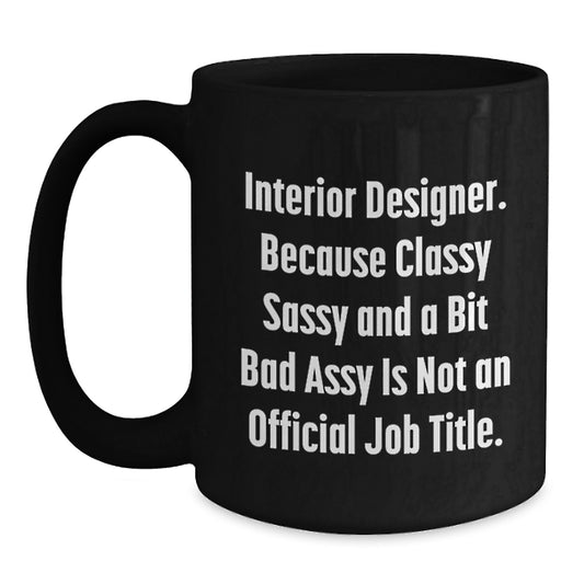Funny Interior Designer Gifts from Coworkers, Friends, or Family for Graduation Unique Gifts, Funny Black Coffee Mug, Interior Designer Classy Sassy And A Bit Fearlessy Is Not An Official Job Title. - Main