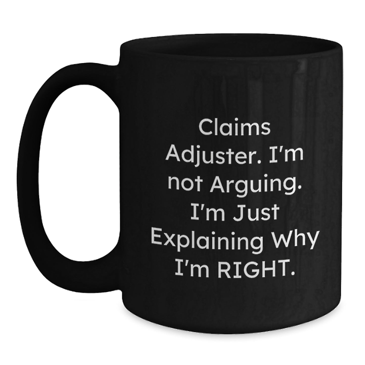Funny Claims Adjuster Gifts for Graduation - Black Coffee Mug - I'm Not Arguing, I'm Just Explaining Why I'm Right - Main