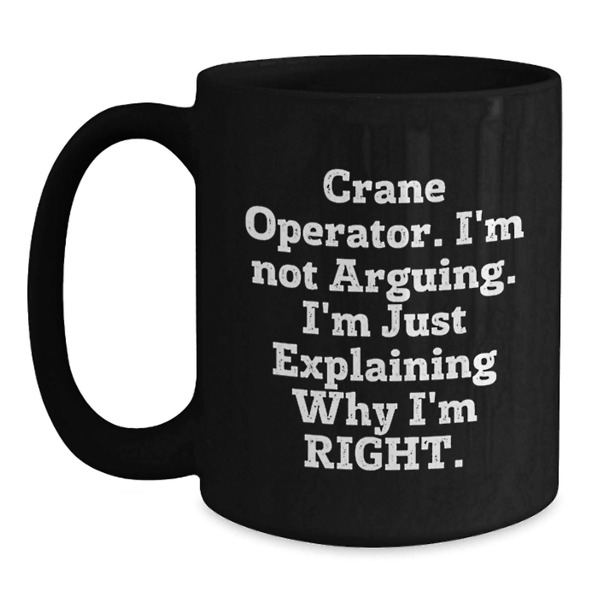 Funny Crane Operator Gifts for Men, 'I'm Not Arguing, I'm Just Explaining Why I'm Right' Black Coffee Mugs, Perfect for Graduation Unique Gifts from Friends - Main