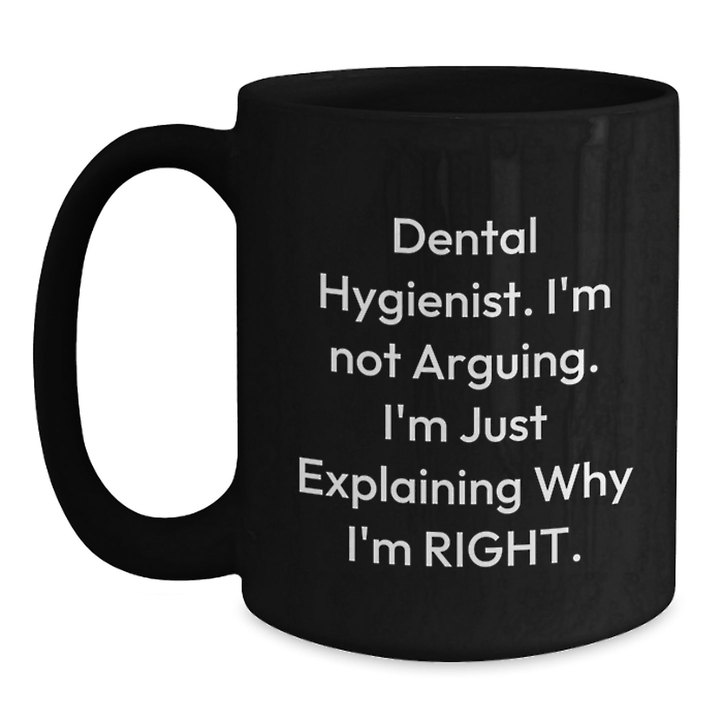 Funny Dental Hygienist Gifts from Friends for Graduation Unique Mugs, 'I'm Not Arguing. I'm Just Explaining Why I'm Right.' Black Coffee Mug for Dental Hygienist Men Women - Main