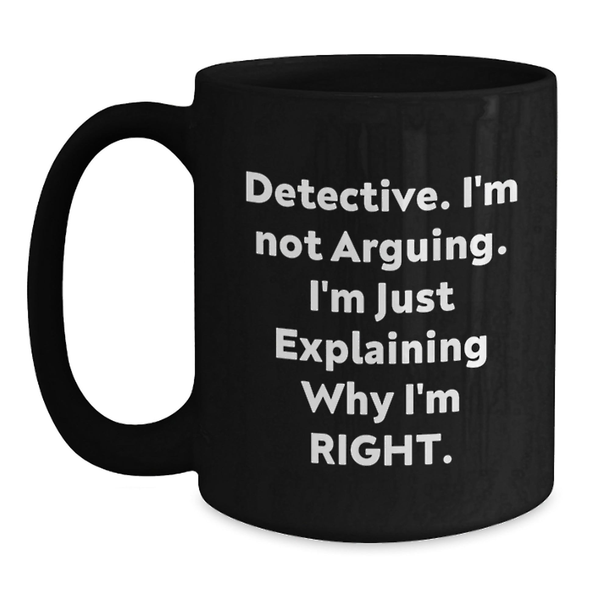 Funny Detective Gifts from Friends for Graduation Unique Black Coffee Mugs with 'Detective I'm Not Arguing I'm Just Explaining Why I'm Right' Quote - Main