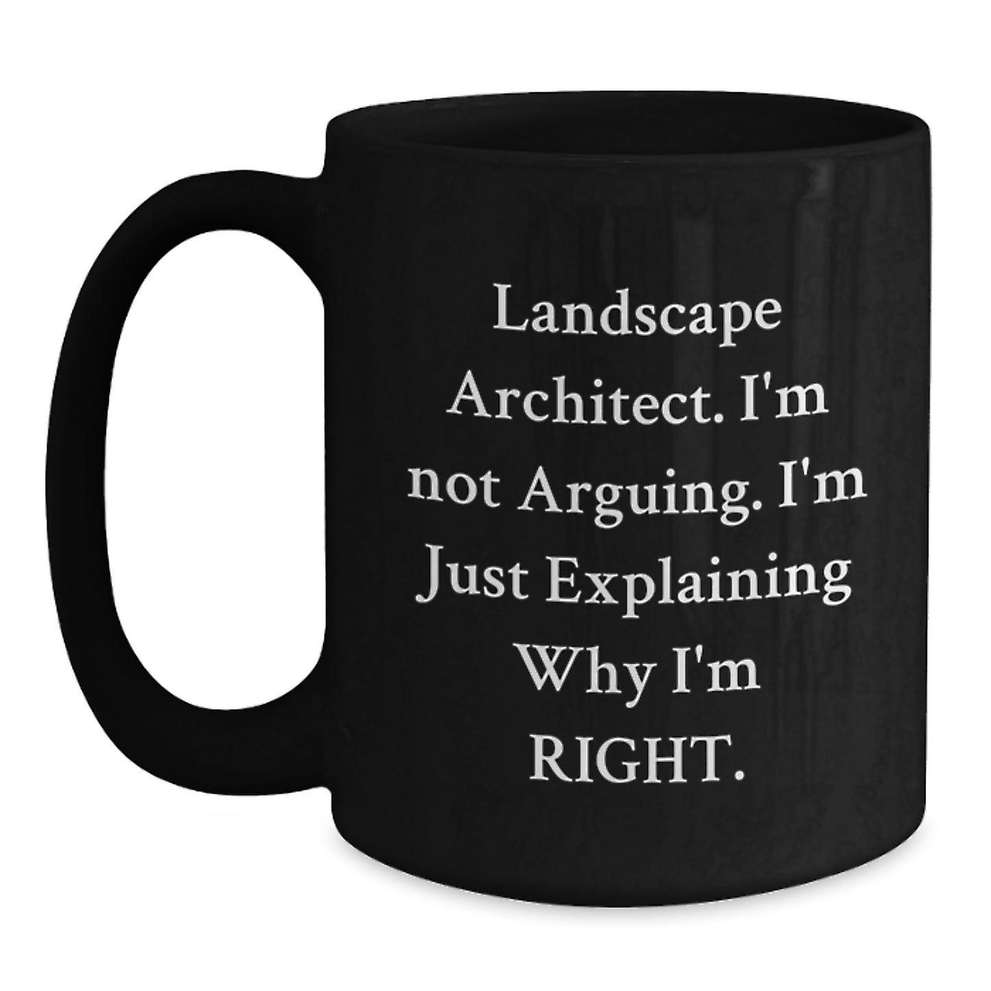 Funny Landscape Architect Gifts from Friends to Family, Black Coffee Mug, 'I'm Not Arguing, I'm Just Explaining Why I'm Right' Mugs for Landscape Architect Graduation - Main