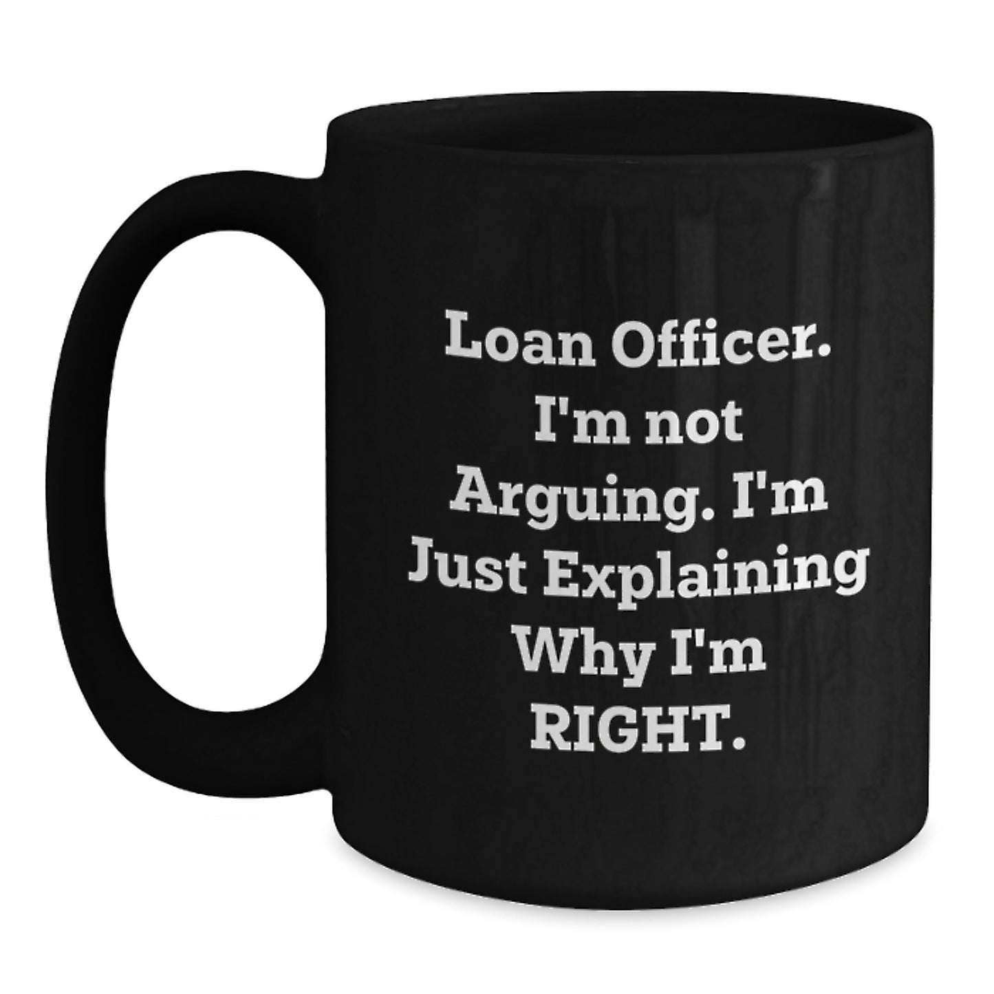 Funny Loan Officer Gifts, Black Coffee Mugs for Graduation, 'I'm Not Arguing. I'm Just Explaining Why I'm Right.' - Gifts from Coworkers - Main