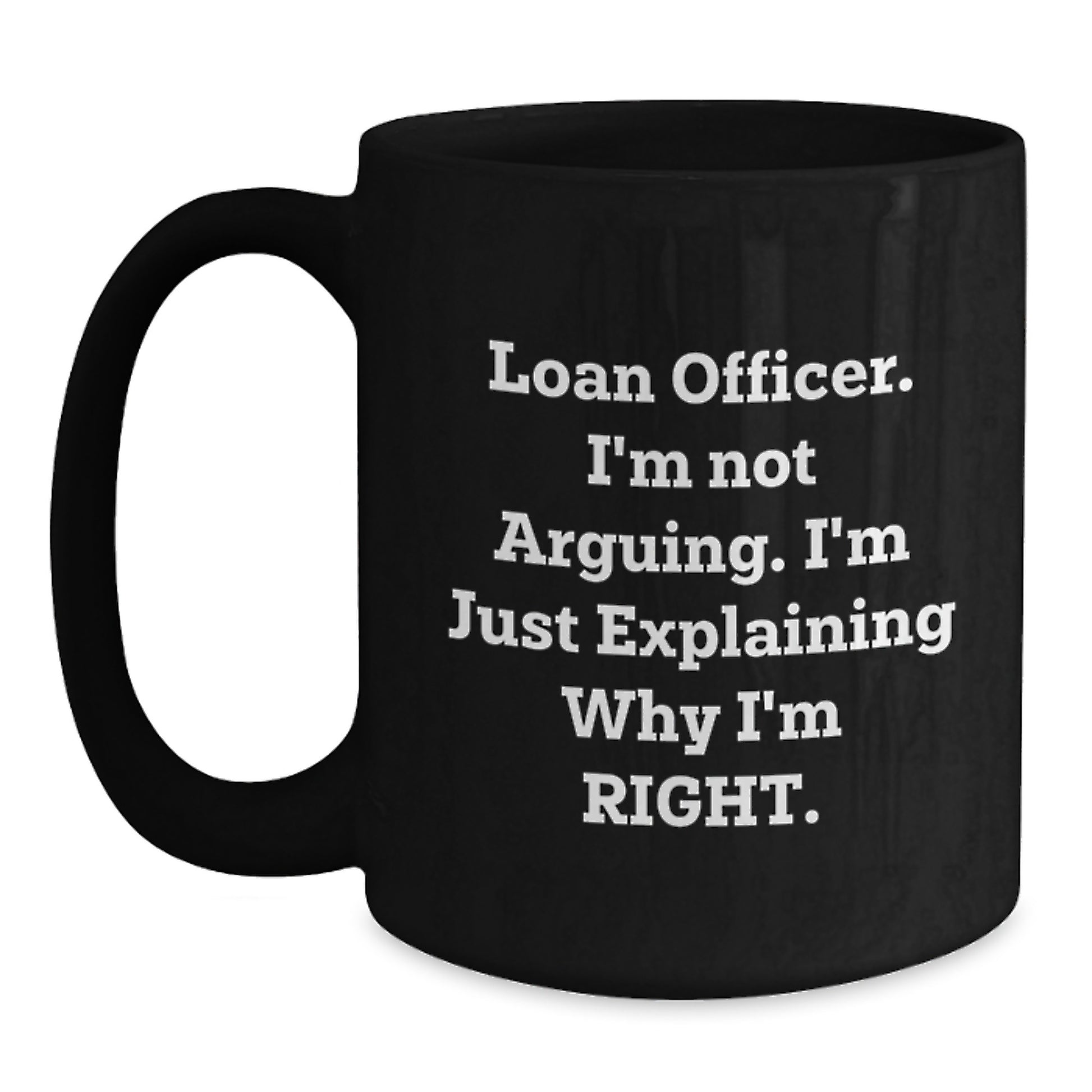 Funny Loan Officer Gifts, Black Coffee Mugs for Graduation, 'I'm Not Arguing. I'm Just Explaining Why I'm Right.' - Gifts from Coworkers - Main