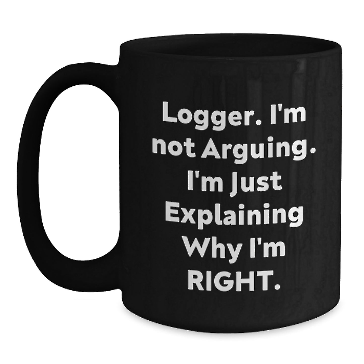 Funny Logger Gifts from Friends, Black Coffee Mug, 'I'm Not Arguing, I'm Just Explaining Why I'm Right', Unique Graduation - Main