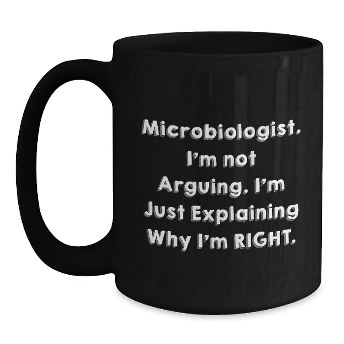 Funny Microbiologist Gifts for Men - Black Coffee Mug - I'm Not Arguing. I'm Just Explaining Why I'm Right. Birthday Unique Gifts from Friends to Coworkers - Main