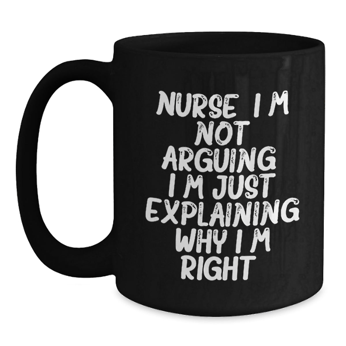 Funny Nurse Gifts from Friends for Nurse Birthday Unique Mugs - I'm Not Arguing, I'm Just Explaining Why I'm Right - Black Coffee Mug - Main