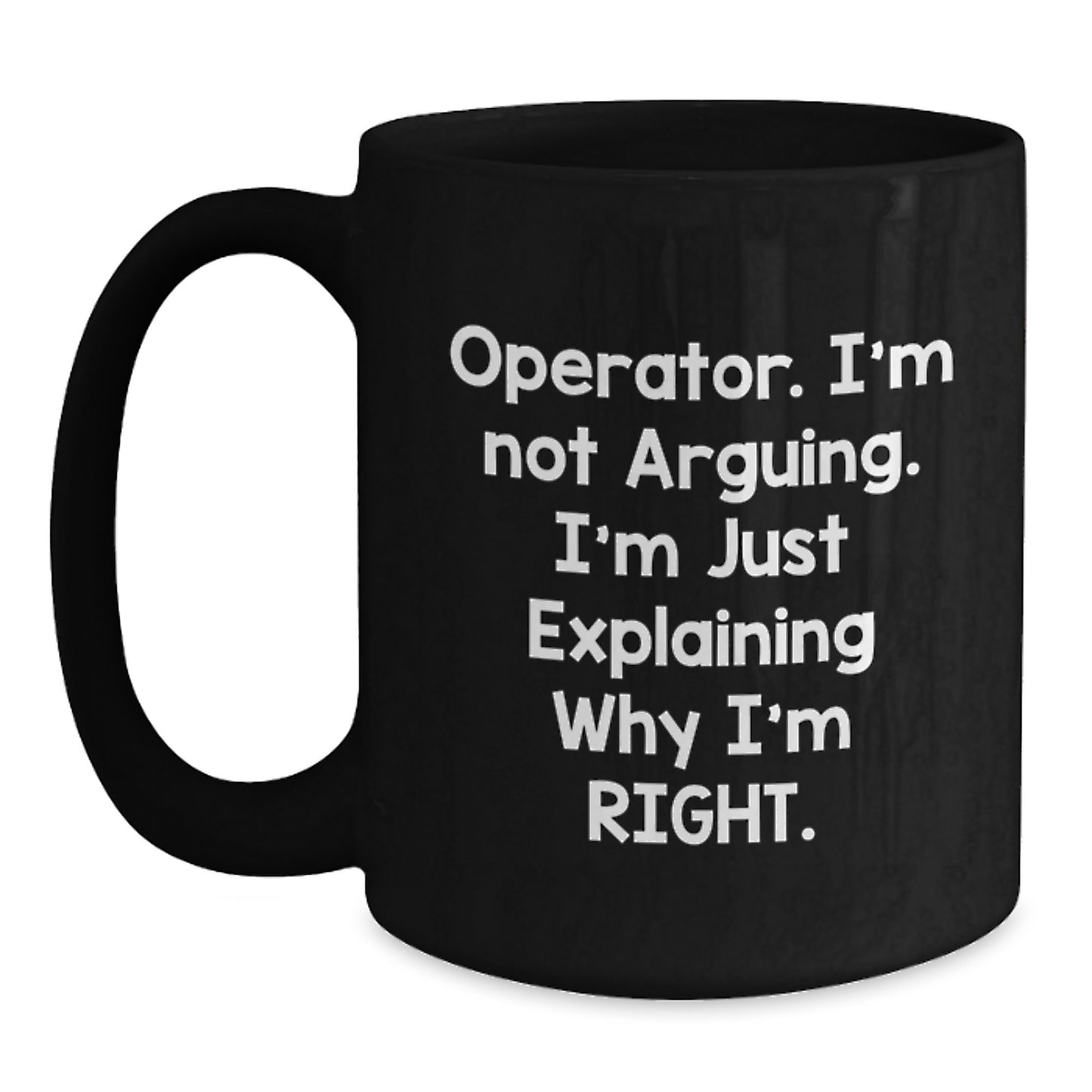 Funny Operator Gifts for Operator, Men, or Women, Black Coffee Mug, I'm Not Arguing. I'm Just Explaining Why I'm Right. Graduation Unique Gifts from Friends, Family, or Coworkers - Main