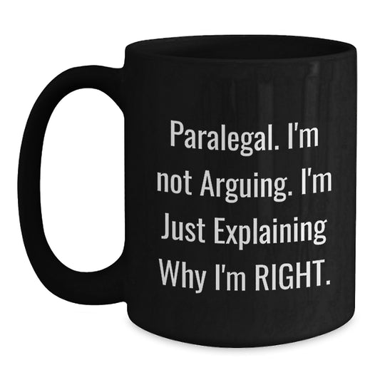 Paralegal Humor Black Coffee Mug Gifts for Paralegal Friends and Family, Funny Birthday Unique Gifts from Men or Women - I'm Not Arguing, I'm Just Explaining Why I'm Right - Main
