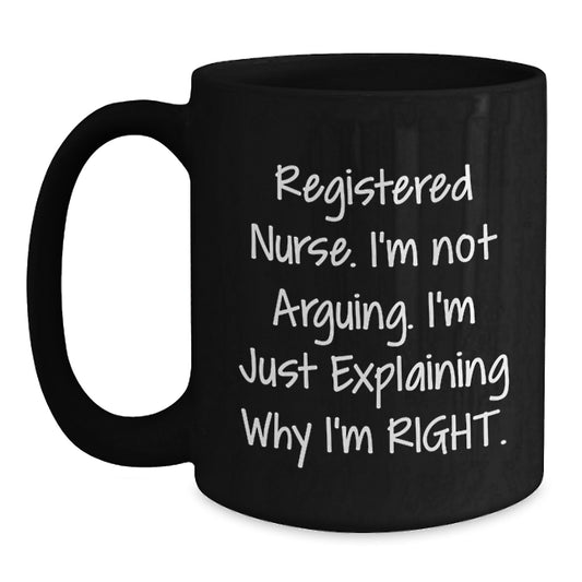Funny Registered Nurse Gifts from Friends for Birthday Unique Birthday Unique Gifts - Registered Nurse Black Coffee Mug, 'I'm Not Arguing. I'm Just Explaining Why I'm Right.' - Main