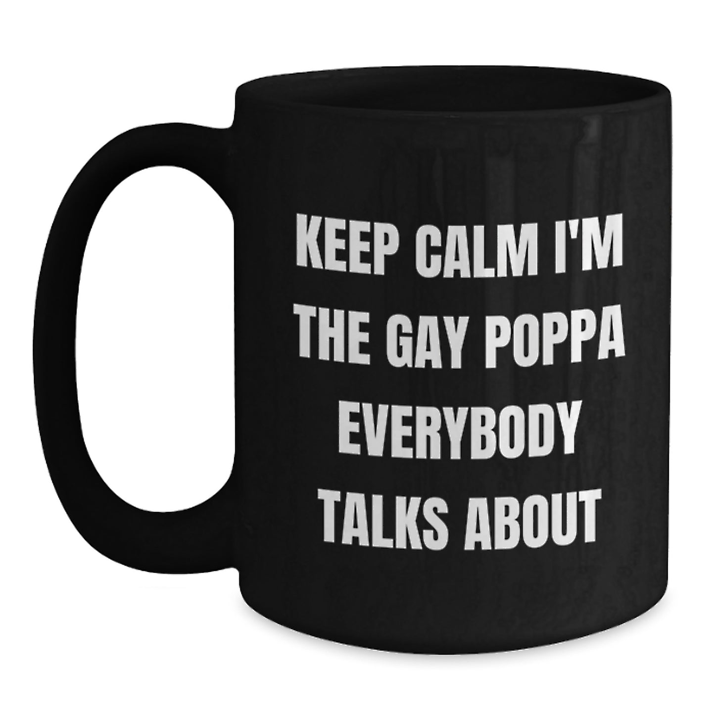 Funny Poppa Gifts from Men to Poppa on Mother's Day Unique Black Coffee Mugs Keep Calm I'm The Gay Poppa Everybody Talks About - Main