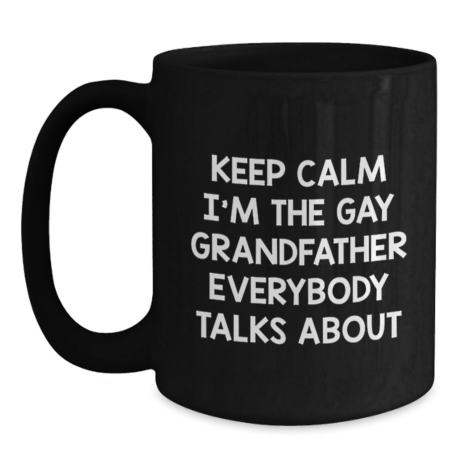 Funny Grandfather Gifts from Men for Grandfather, Unique Black Coffee Mug, Keep Calm I'm The Gay Grandfather Everybody Talks About - Main