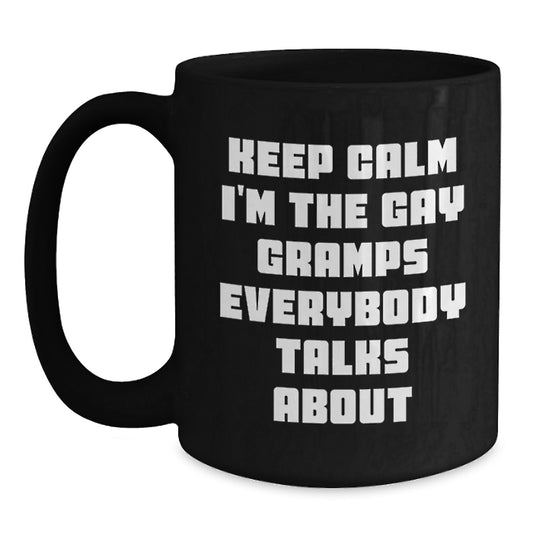 Funny Gramps Gifts for Men - Black Coffee Mug - Keep Calm I'm The Gay Gramps Everybody Talks About - Unique Mother's Day Unique Gifts from Family - Main