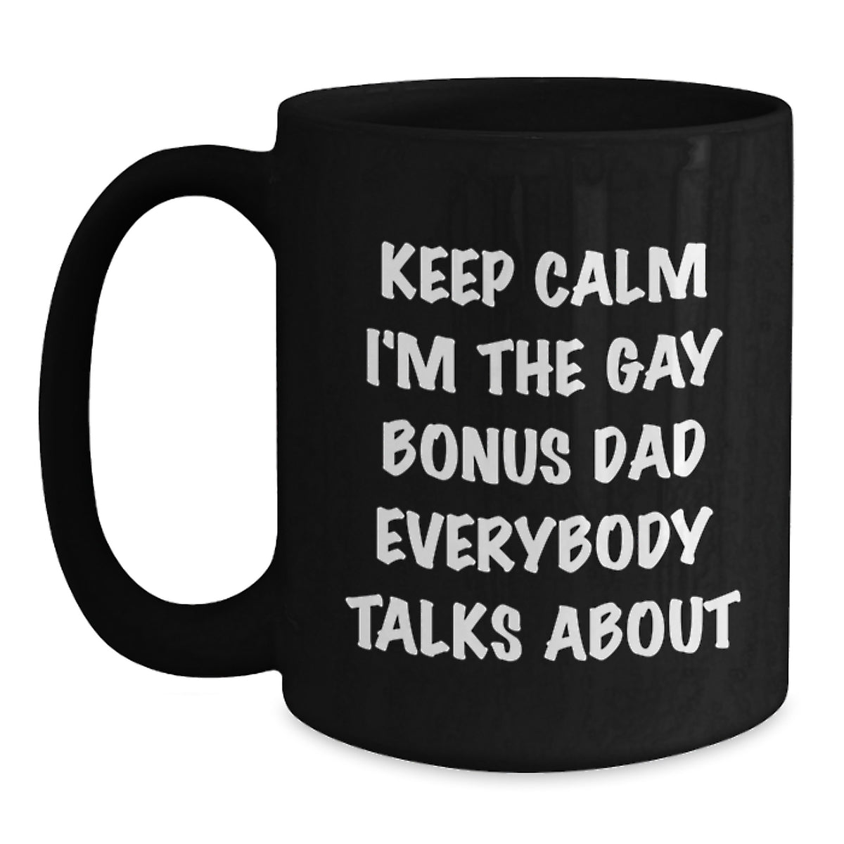 Funny Bonus Dad Gifts from Men to Bonus Dad on Valentine's - Black Coffee Mug - 'Keep Calm I'm The Gay Bonus Dad Everybody Talks About' - Main