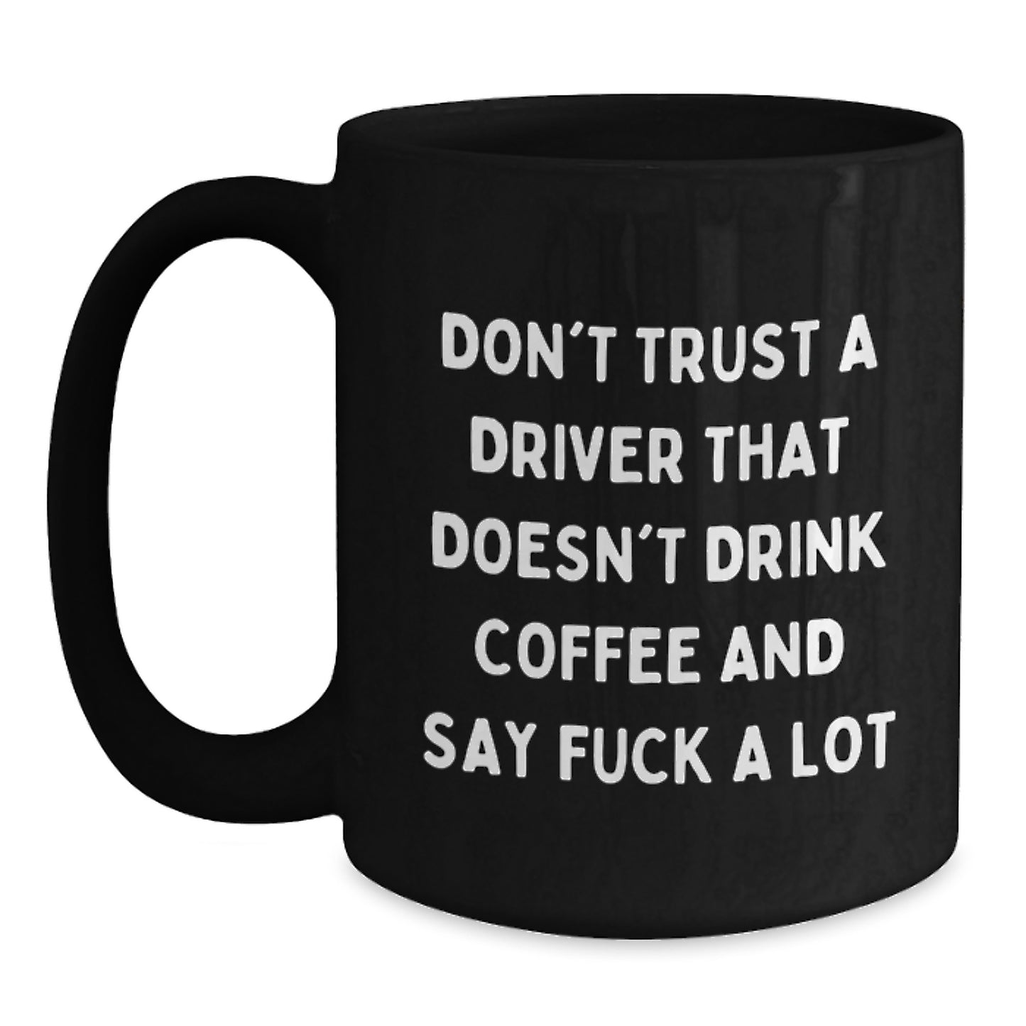 Funny Driver Gifts - Graduation Unique Gifts from Friends - Black Coffee Mug for Driver with 'Don't Trust A Driver That Doesn't Drink Coffee And Say F--k A Lot' - Main