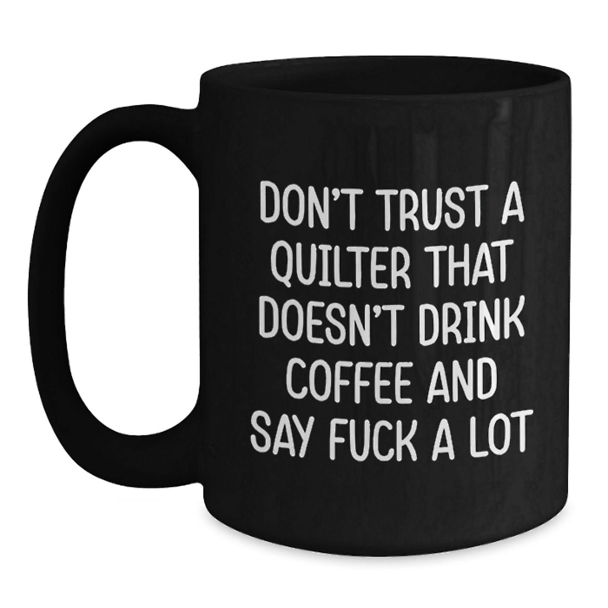 Quilter Gifts from Men to Quilter Friends Funny Black Coffee Mug for Mother's Day Unique Gifts with 'Don't Trust A Quilter That Doesn't Drink Coffee And Say F--k A Lot' Quote - Main
