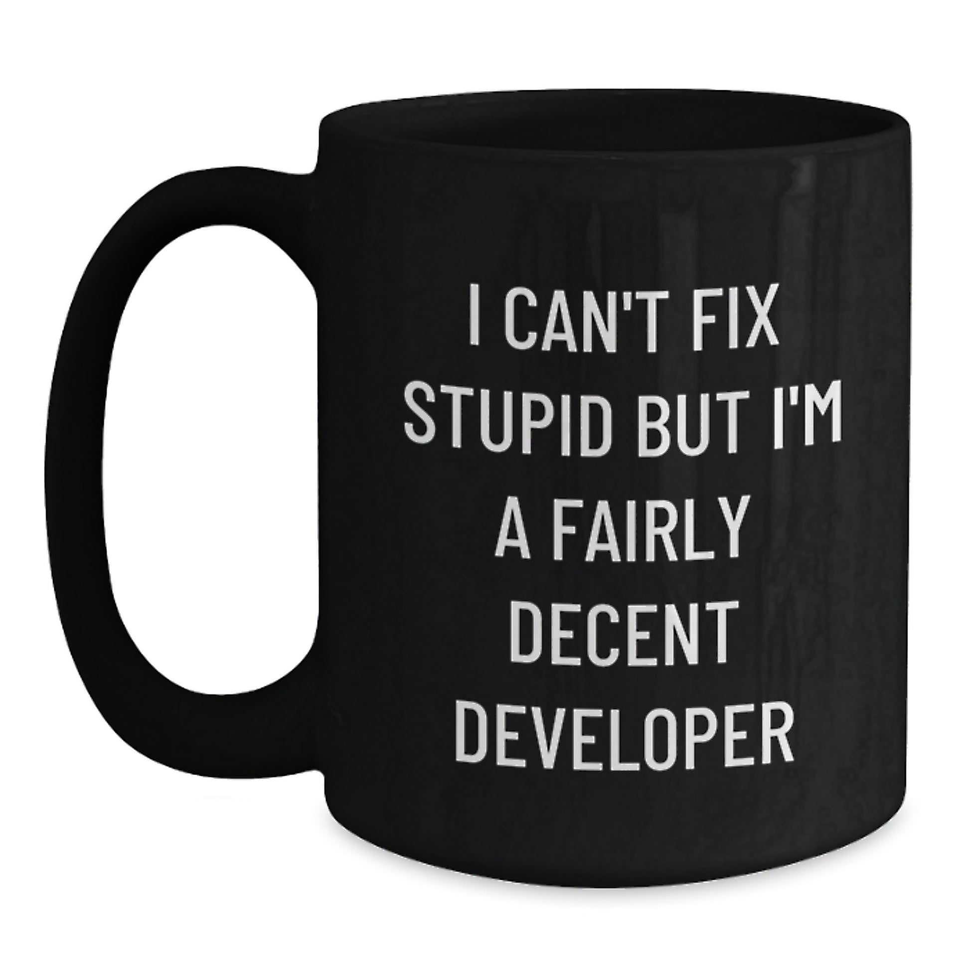 Funny Developer Gifts, Black Coffee Mug, I Can't Fix Stupid But I'm A Fairly Decent Developer, Ideal Gift for Developer Friends or Family - Gifts from Men to Developer - Main