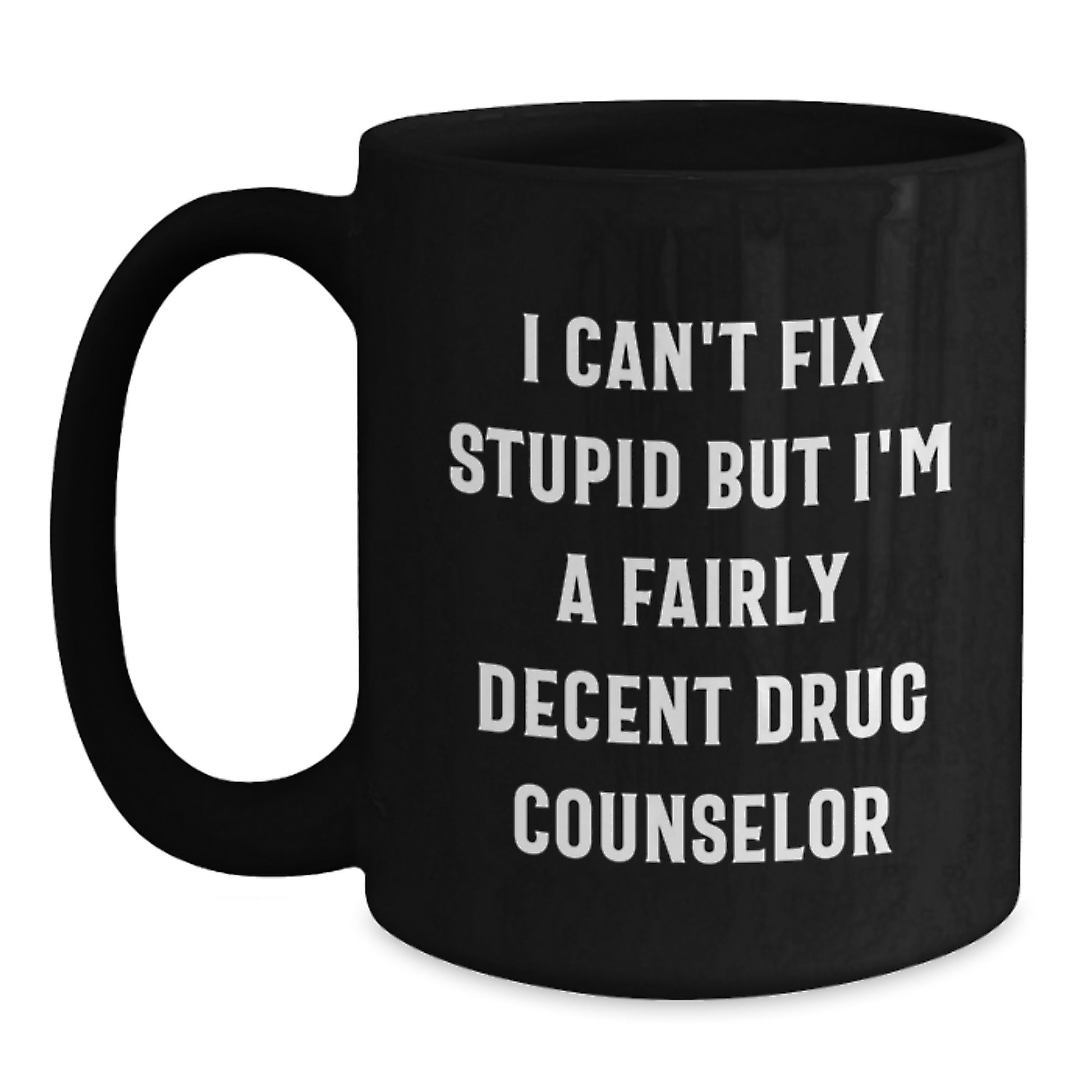 Funny Drug Counselor Gifts from Men, Women, Friends for Graduation Unique Gifts, Black Coffee Mug with 'I Can't Fix Stupid But I'm A Fairly Decent Drug Counselor' - Main