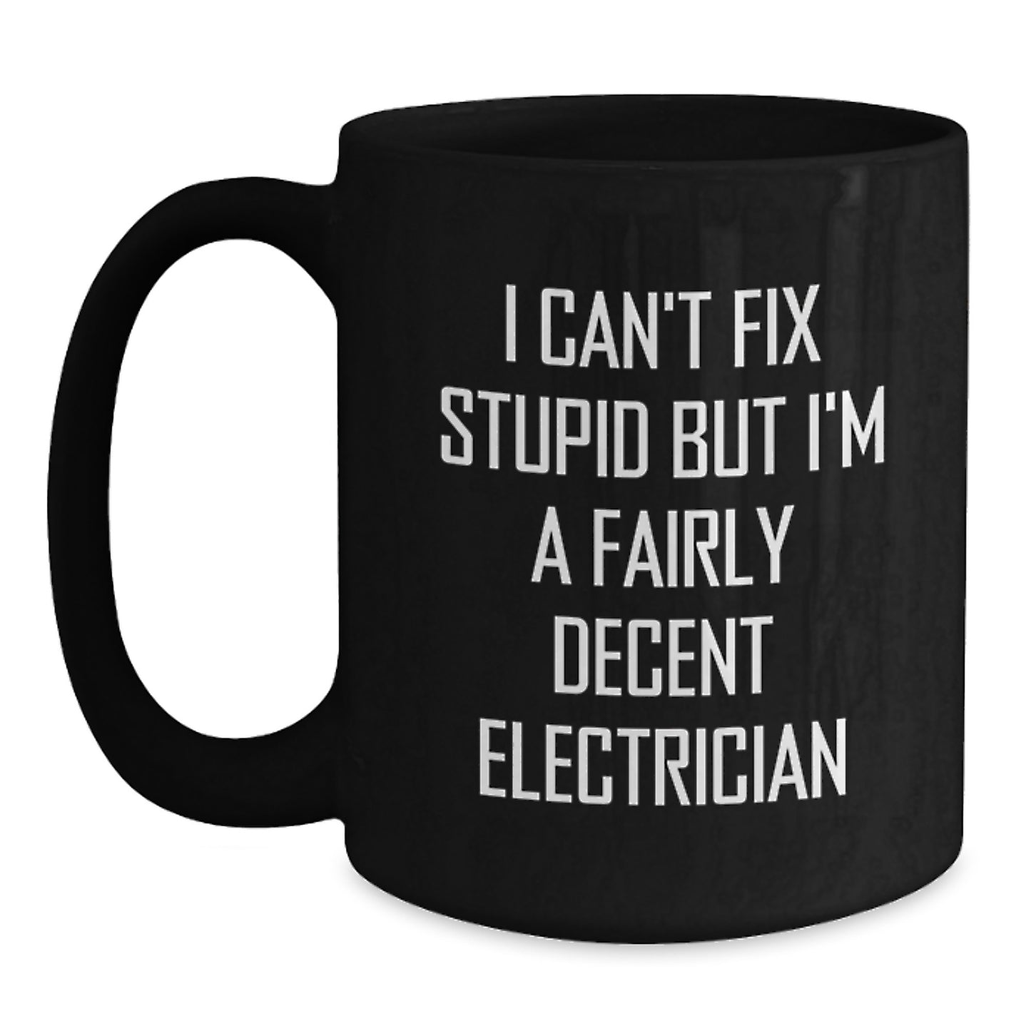 Funny Electrician Gifts for Men Graduation Unique Black Coffee Mugs, Gifts from Friends and Family to Electrical Engineers, 'I Can't Fix Stupid But I'm A Fairly Decent Electrician' Mug - Main
