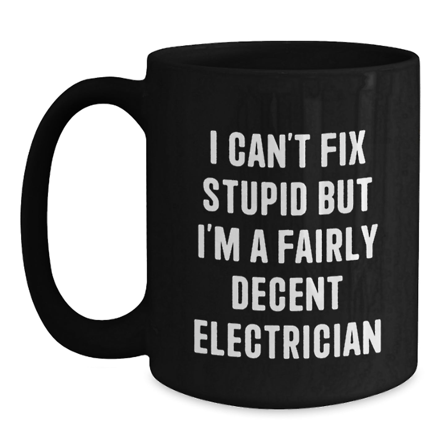 Funny Electrician Gifts for Graduation, Gift from Friends, Black Coffee Mug, 'I Can't Fix Stupid But I'm A Fairly Decent Electrician' - Main