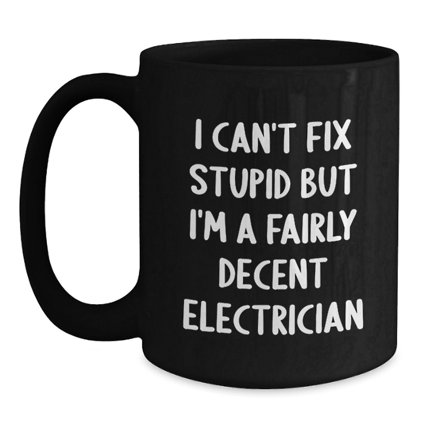 Funny Electrician Gifts from Men for Graduation Unique Ceramic Black Coffee Mugs - I Can't Fix Stupid But I'm A Fairly Decent Electrician - Main