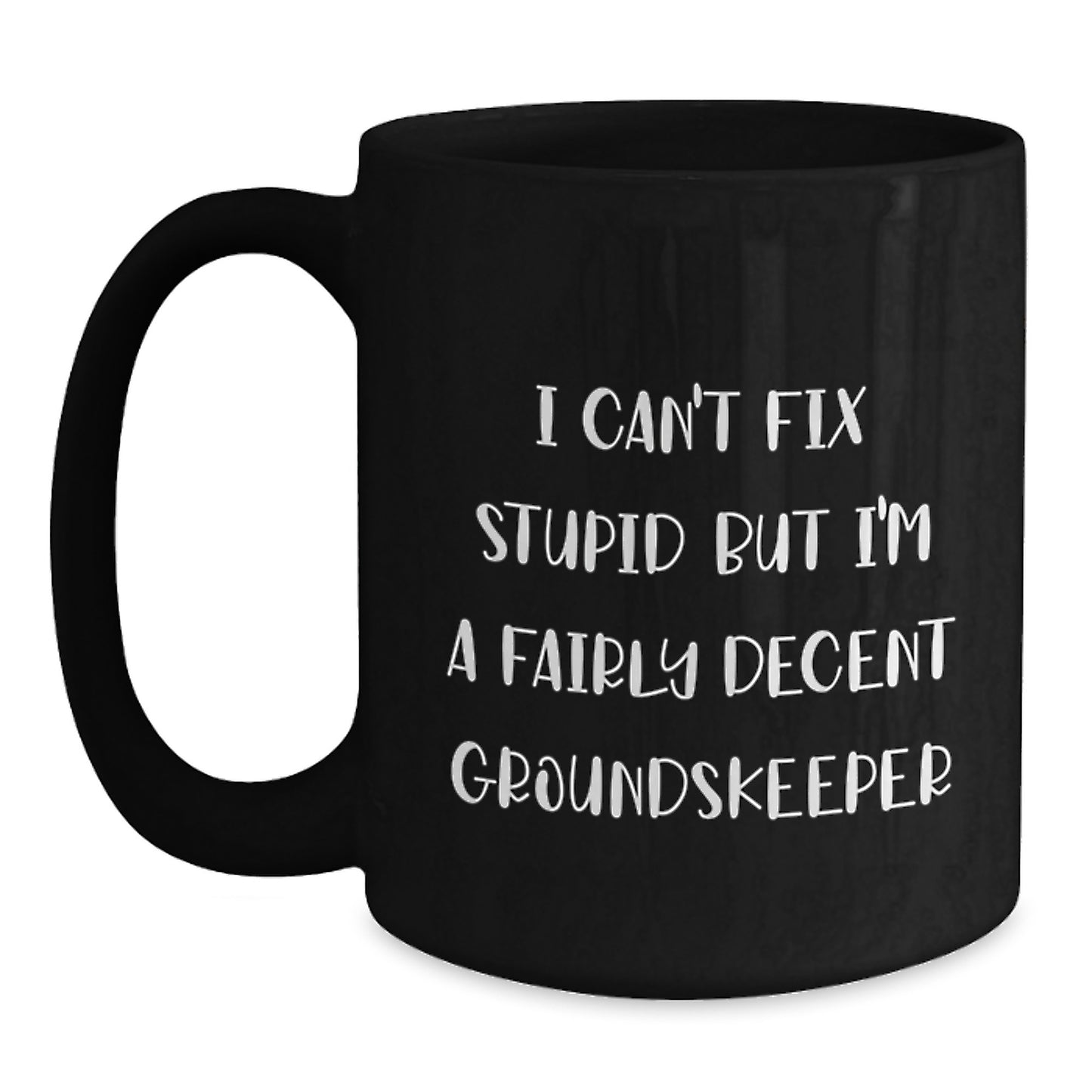 Funny groundskeeper Inspirational Gifts from Friends for groundskeeper Men Graduation Unique Black Coffee Mugs, I Can't Fix Stupid But I'm A Fairly Decent groundskeeper - Main