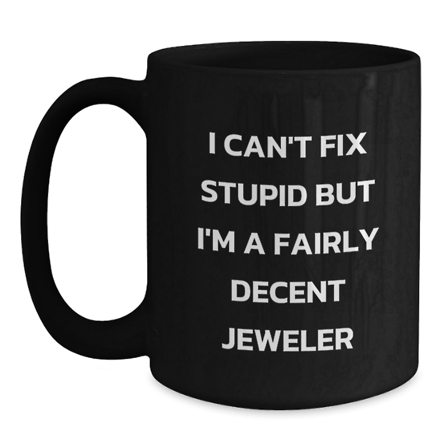 Funny Jeweler Gifts from Men to Friends for Graduation, Black Coffee Mug, 'I Can't Fix Stupid But I'm A Fairly Decent Jeweler' - Main