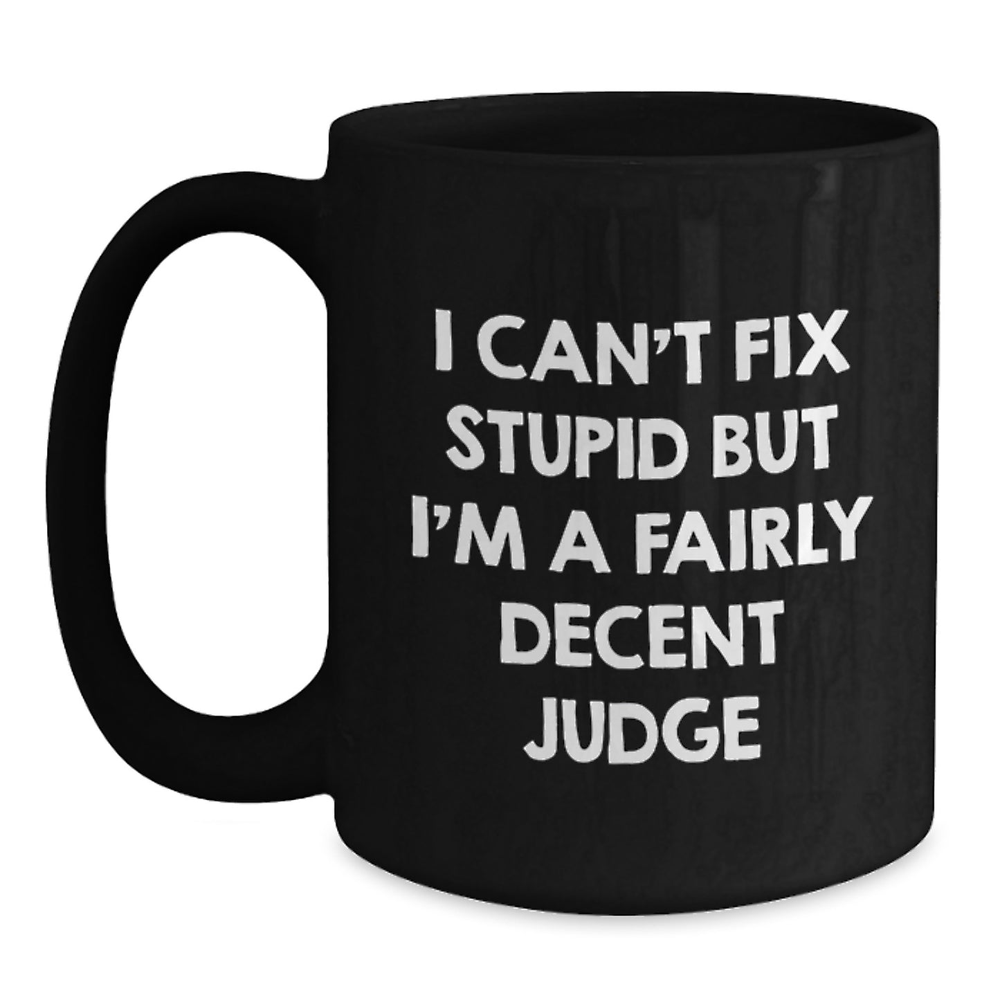 Funny Judge Gifts from Friends for Men - I Can't Fix Stupid But I'm A Fairly Decent Judge Black Coffee Mug, Graduation Unique Gifts - Main