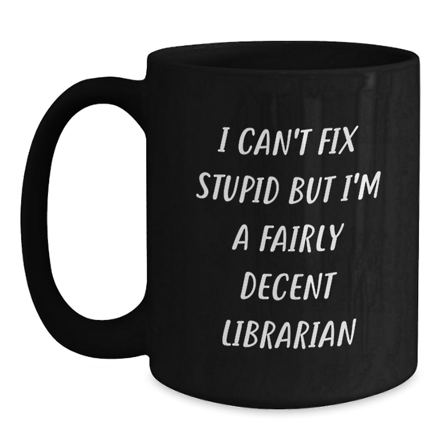 Funny Librarian Gifts from Friends to Men Graduation Unique Black Coffee Mugs with I Can't Fix Stupid But I'm A Fairly Decent Librarian Quote - Main