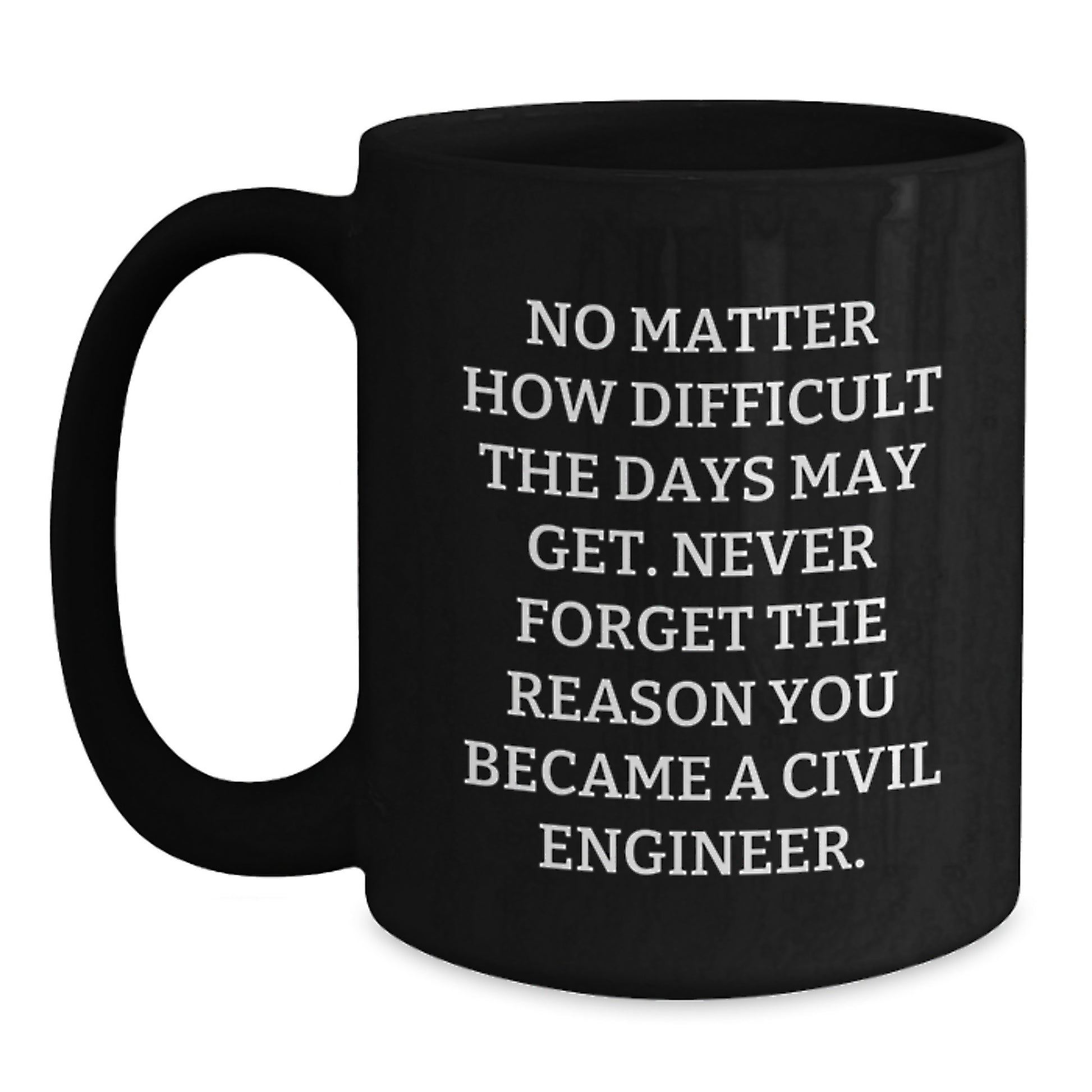 Civil Engineer Birthday Unique Gift Ideas Funny Coffee Mug No Matter How Difficult The Days May Get - Main