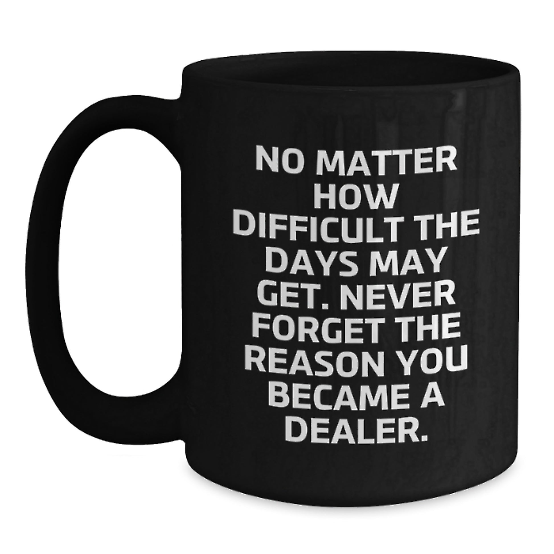Funny Dealer Gifts from Friends - Black Coffee Mug for Men - Never Forget the Reason You Became a Dealer - Graduation Unique Gifts - Main