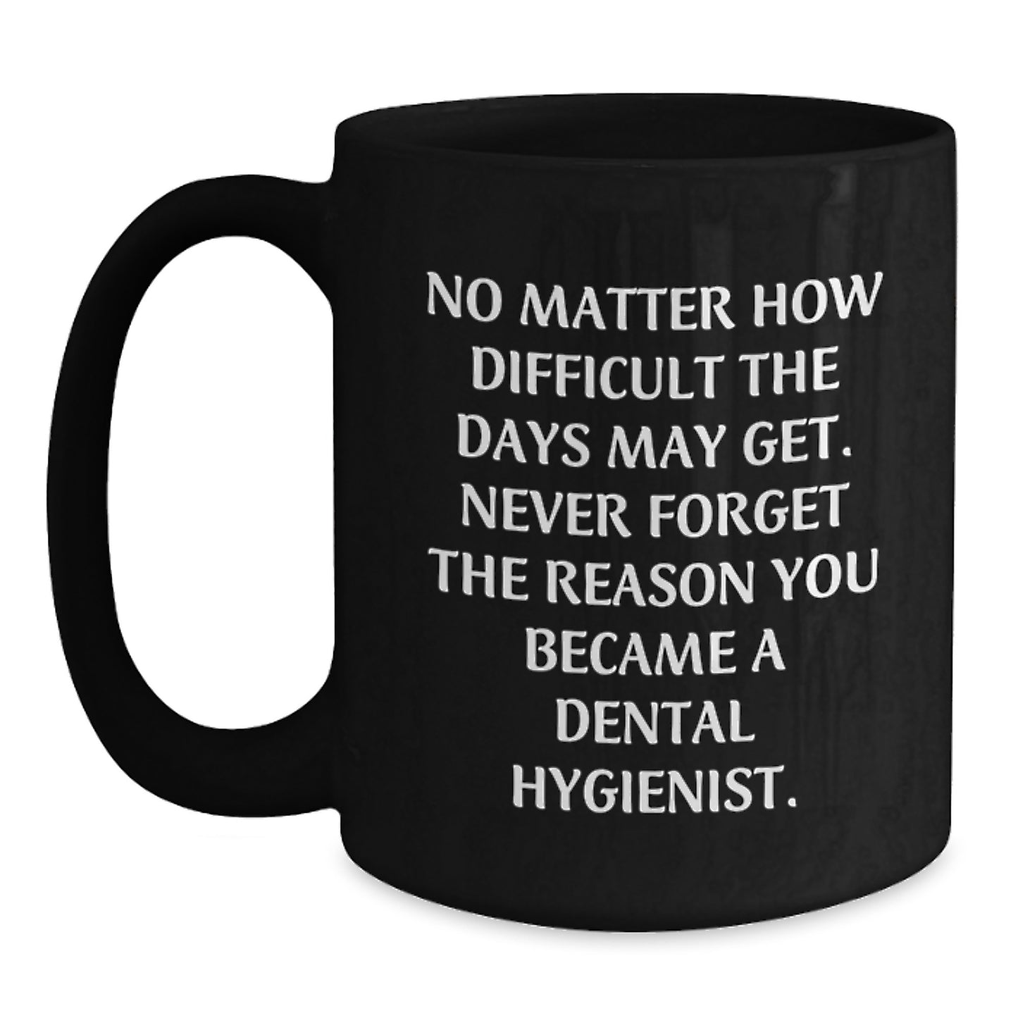 Dental Hygienist Inspirational Graduation Unique Gifts from Men Women to Friends Coworkers Family Members - Never Forget the Reason You Became a Dental Hygienist Black Coffee Mug - Main