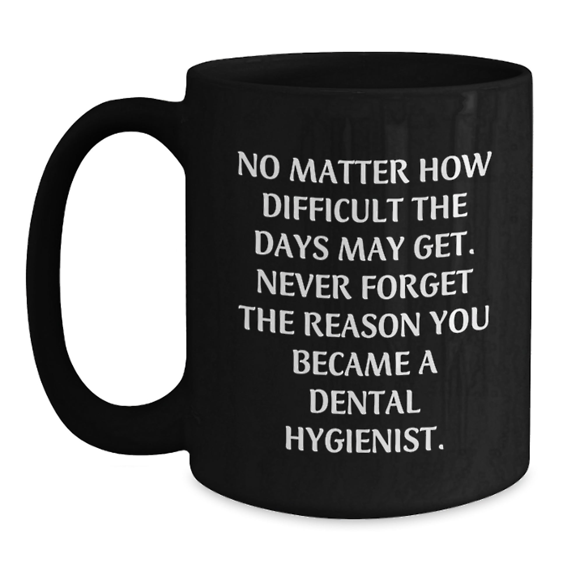 Dental Hygienist Inspirational Graduation Unique Gifts from Men Women to Friends Coworkers Family Members - Never Forget the Reason You Became a Dental Hygienist Black Coffee Mug - Main