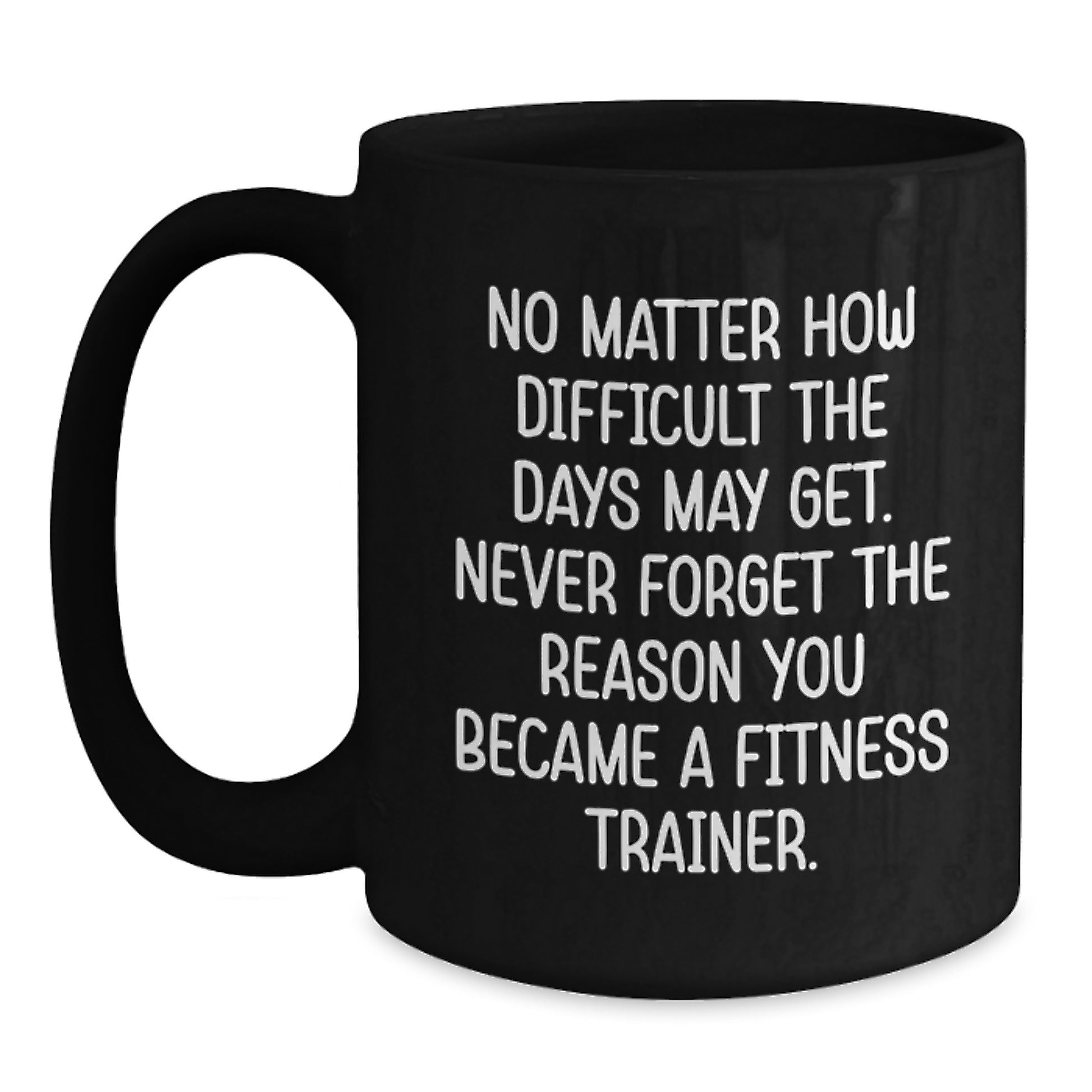 Fitness Trainer Inspirational Gifts from Friends for Graduation Unique Black Coffee Mugs with Quote - Never Forget The Reason You Became A Fitness Trainer - Main