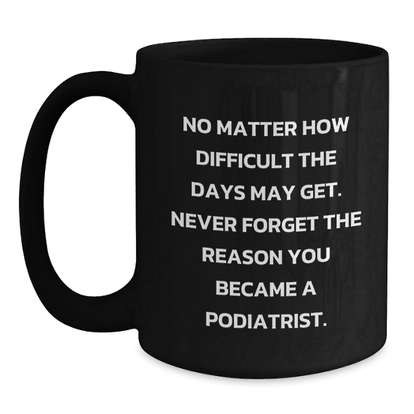 Funny Podiatrist Gifts from Family for Graduation Unique Mugs, Black Coffee Mug for Podiatrist with Quote 'No Matter How Difficult The Days May Get' - Main