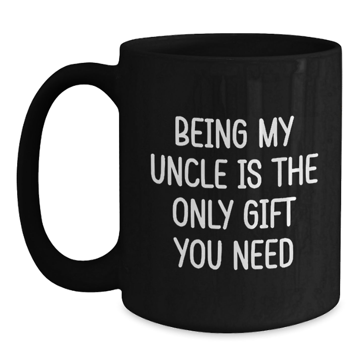 Funny Uncle Gifts - Being My Uncle Is The Only Gift You Need - Unique Black Coffee Mugs for Uncle, Graduation, Birthday, Holiday - Main