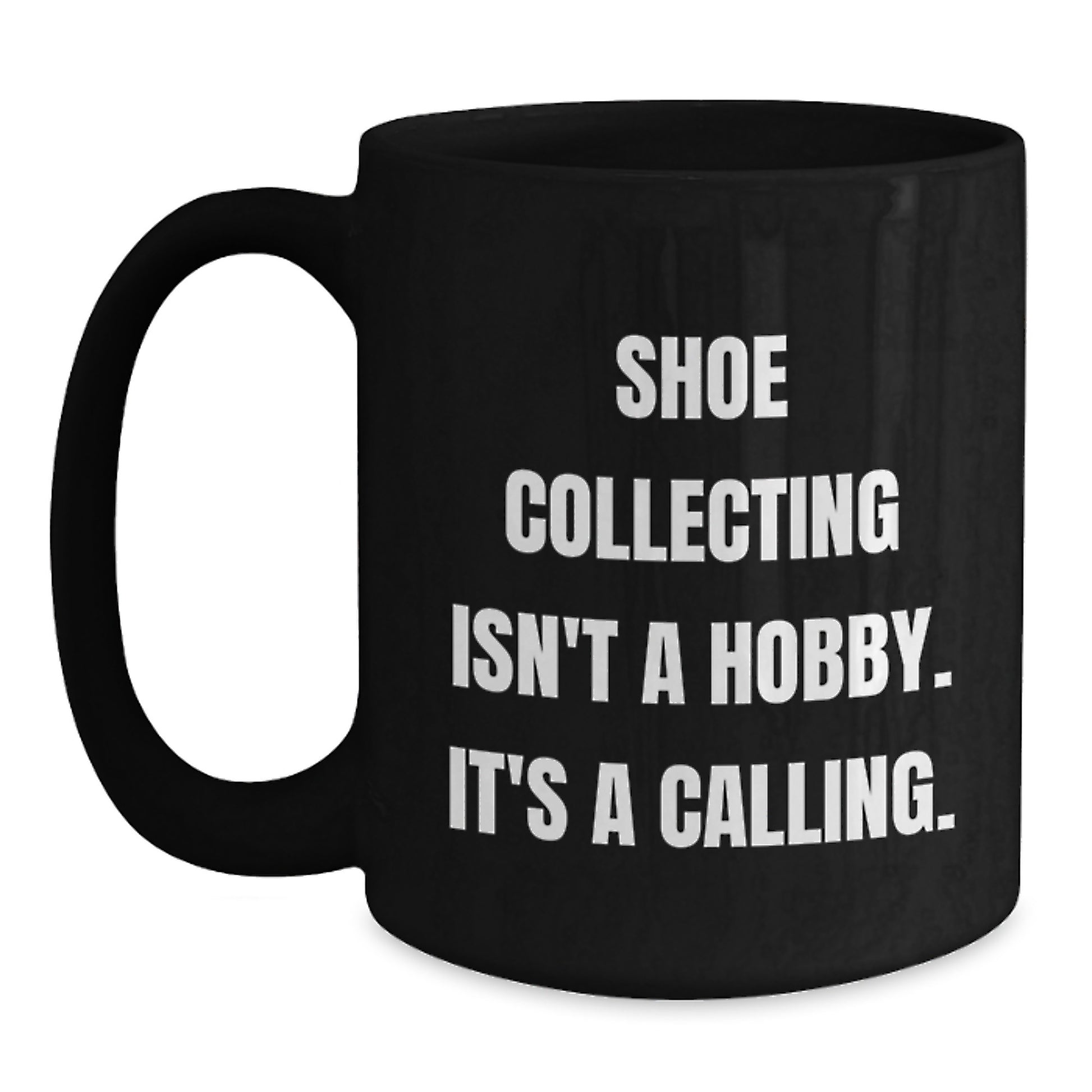 Funny Shoe Collecting Gifts for Shoe Collecting Friends from Friends - 'Shoe Collecting Isn't A Hobby, It's A Calling' Black Coffee Mug - Main