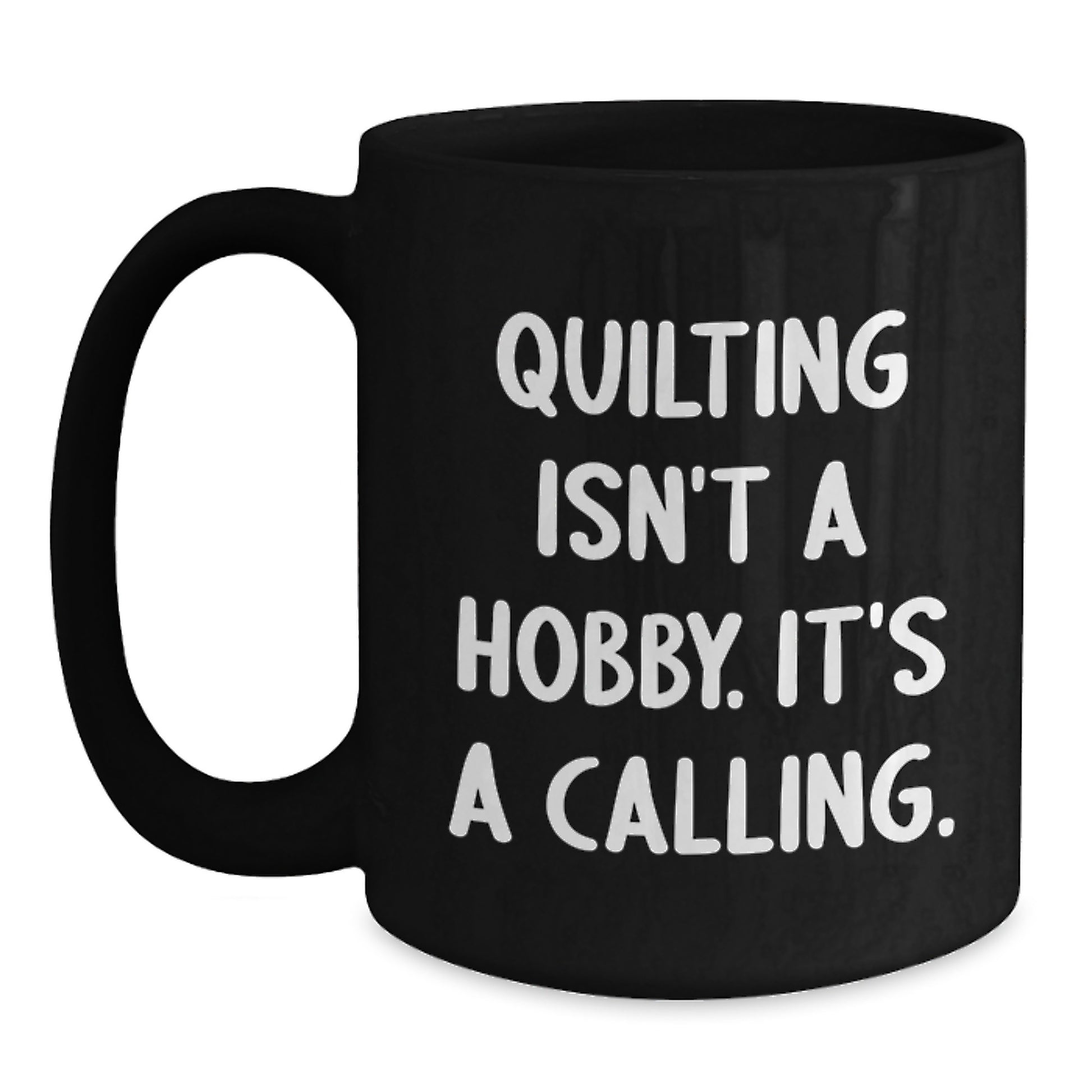 Quilting Isn't A Hobby Gifts from Friends for the Graduate, Black Coffee Mug with a Touch of Quilting, Quilting Isn't A Hobby. It's A Calling. - Main