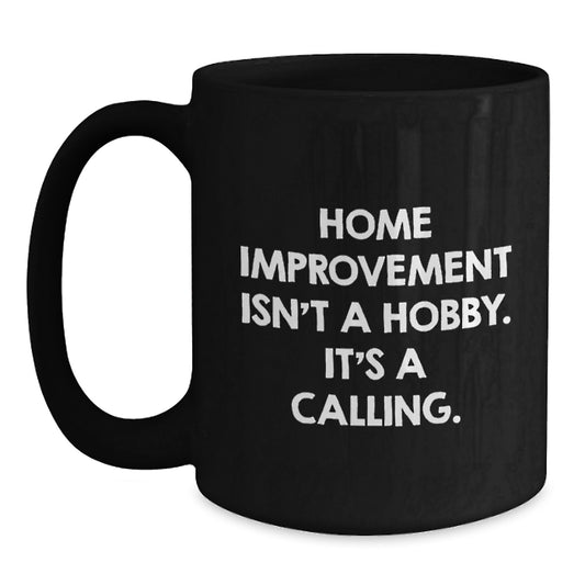 Funny Home Improvement Gifts for Men, Home Improvement Isn't A Hobby. It's A Calling., Black Coffee Mug for Birthday Unique Gifts from Friends - Main