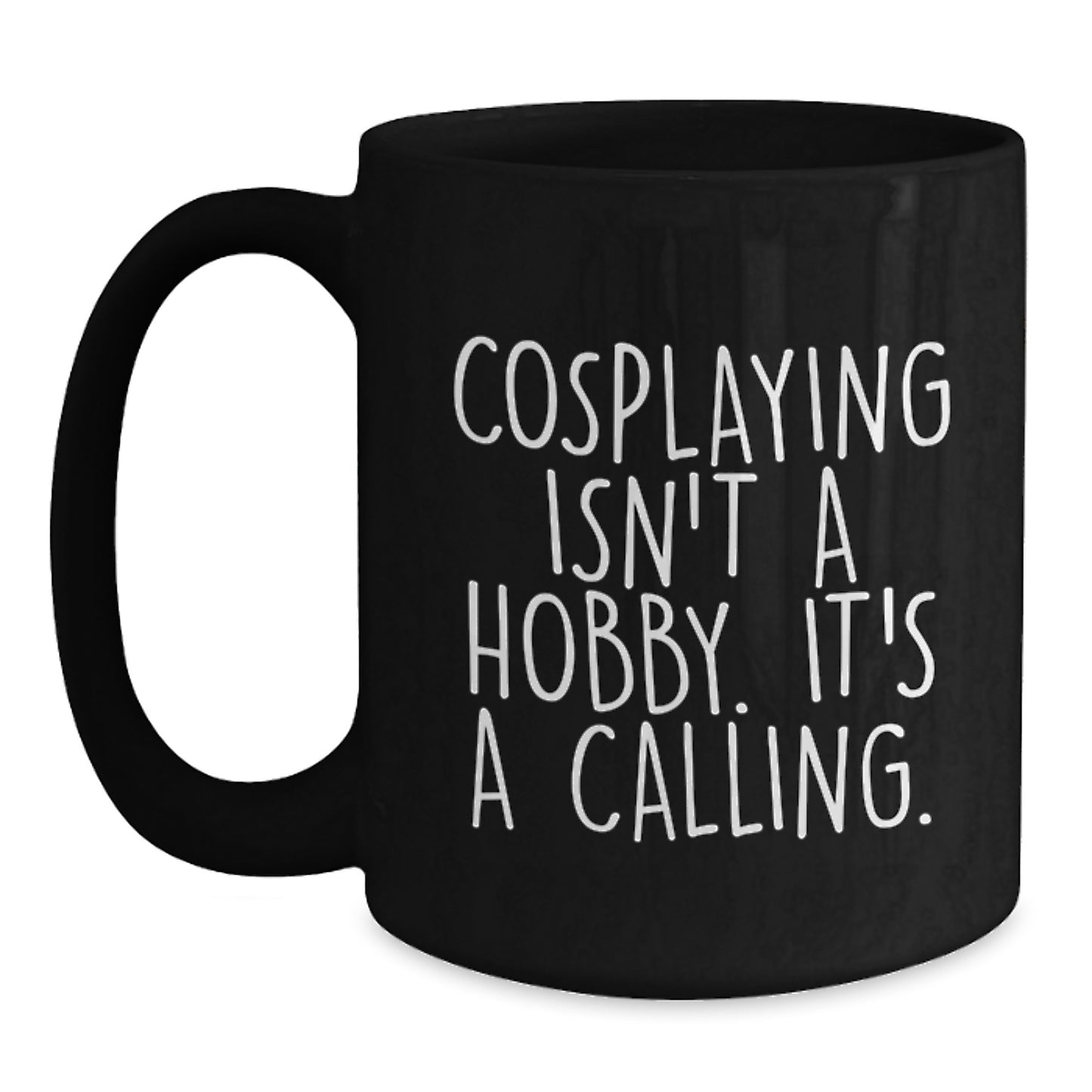 Funny Cosplaying Gifts for Men Women Friends Family - 'Cosplaying Isn't A Hobby. It's A Calling.' Black Coffee Mug Perfect for Birthday Graduation Unique Gifts from Mom Dad - Main