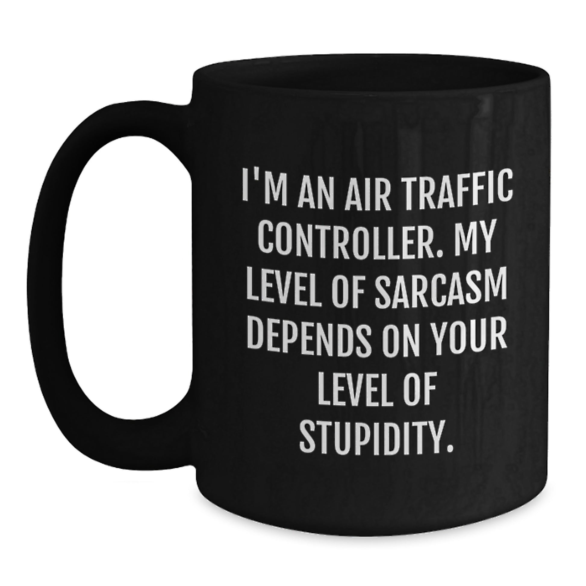 Funny Air Traffic Controller Gifts for Men from Friends - Air Traffic Controller Black Coffee Mug - I'm An Air Traffic Controller. My Level Of Sarcasm Depends On Your Level Of Stupidity. - Main
